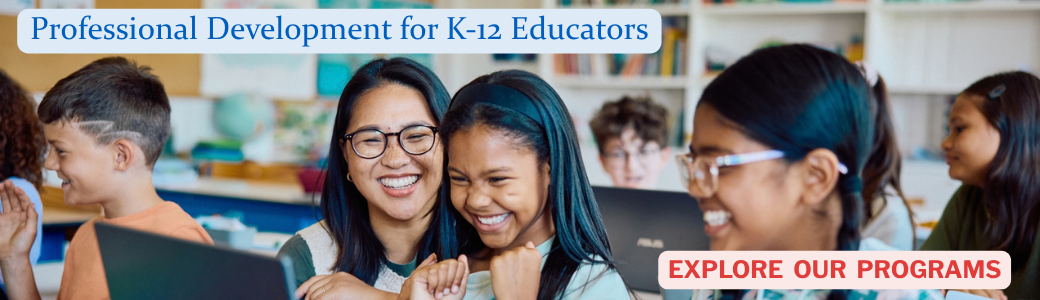 Professional Development for K-12 Educators - Explore Our Programs