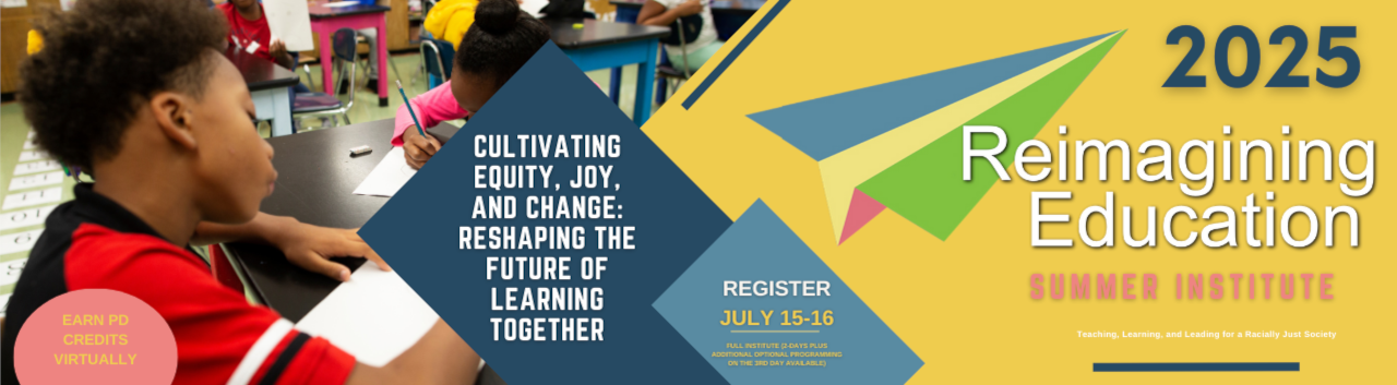 Reimagining Education Summer Institute 2025 | July 15-16 | Cultivating Equity, Joy, and Change